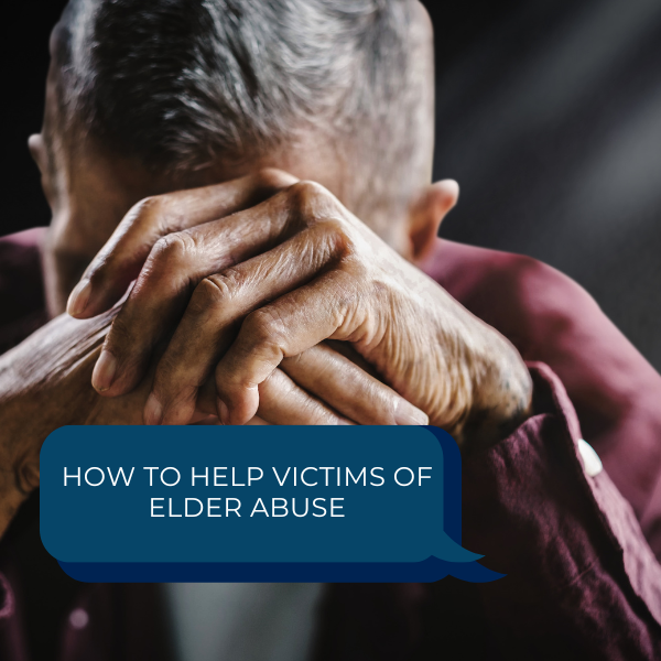How to Help Victims of Elder Abuse - Geiger Legal Group, LLC